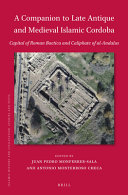 A companion to late antique and medieval Islamic Cordoba : Capital of Roman Baetica and Caliphate of al-Andalus /