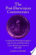 The post-Darwinian controversies a study of the Protestant struggle to come to terms with Darwin in Great Britain and America, 1870-1900 /