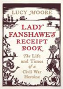 Lady Fanshawe's receipt book : the life & times of a Civil War heroine /