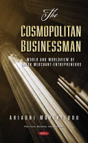 The cosmopolitan businessman : world and worldview of Greek merchant-entrepreneurs /