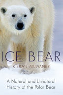 Ice bear : a natural and unnatural history of the polar bear /