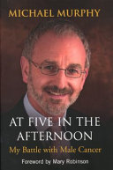 At five in the afternoon : my battle with male cancer /