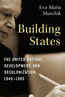 Building states : the United Nations, development, and decolonization, 1945-1965 /
