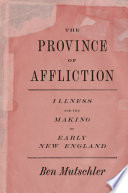 The province of affliction : illness and the making of early New England /