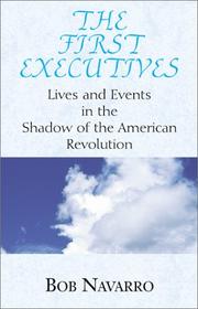 The first executives : lives and events in the shadow of the American Revolution /