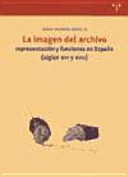 La imagen del archivo : representaci�on y funciones en Espa�na (siglos XVI y XVII) /
