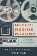 Covert regime change : America's secret Cold War /