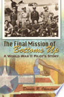 The final mission of Bottoms Up : a World War II pilot's story /