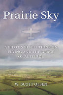 Prairie sky : a pilot's reflections on flying and the grace of altitude /