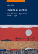 Identità di confine : storia dell'Istria e degli Istriani dal 1943 a oggi /
