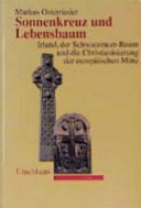 Sonnenkreuz und Lebensbaum : Irland, der Schwarzmeer-Raum und die Christianisierung der europäischen Mitte /