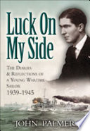 Luck on my side : the diaries and reflections of a young wartime sailor, 1939-45 /
