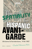 The spatiality of the Hispanic avant-garde : ultraísmo & estridentismo, 1918-1927 /