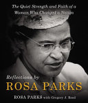 Reflections by Rosa Parks : the quiet strength and faith of a woman who changed a nation /