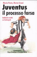 Juventus il processo farsa : inchiesta verità su Calciopoli /