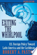 Exiting the whirlpool : U.S. foreign policy toward Latin America and the Caribbean /