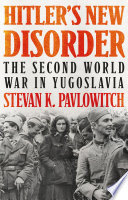 Hitler's new disorder : the Second World War in Yugoslavia /