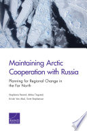 Maintaining Arctic cooperation with Russia : planning for regional change in the Far North /