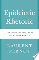 Epideictic rhetoric : questioning the stakes of ancient praise /