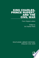 King Charles, Prince Rupert, and the Civil War : from original letters /