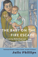 The baby on the fire escape : creativity, motherhood, and the mind-baby problem /