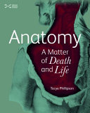 Anatomy : a matter of death and life /