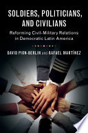 Soldiers, politicians, and civilians : reforming civil-military relations in democratic Latin America /