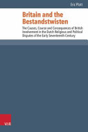 Britain and the Bestandstwisten : the causes, course and consequences of British involvement in the Dutch religious and political disputes of the early seventeenth century /