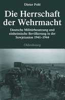 Die Herrschaft der Wehrmacht : deutsche Militärbesatzung und einheimische Bevölkerung in der Sowjetunion 1941-1944 /