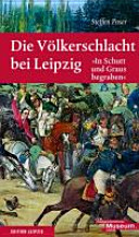 Die Völkerschlacht bei Leipzig : "in Schutt und Graus begraben" /