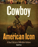 Cowboy American icon : a short history of Wild West culture /