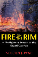 Fire on the rim : a firefighter's season at the Grand Canyon /