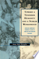 Toward a tenderer humanity and nobler womanhood : African American women's clubsin turn-of-the-century Chicago