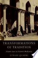 Transformations of tradition : Islamic law in colonial modernity /
