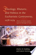 Theology, rhetoric, and politics in the Eucharistic controversy, 1078-1079 : Alberic of Monte Cassino against Berengar of Tours /