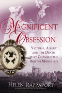 A magnificent obsession : Victoria, Albert, and the death that changed the British monarchy /