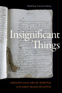 Insignificant things : amulets and the art of survival in the early Black Atlantic /