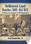 Hellenistic land battles 300-167 BCE : a history and analysis of 130 engagements /