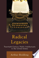 Radical legacies : twentieth century public intellectuals in the United States /