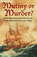 Mutiny or murder? : the bloodsoaked voyage of the Chapman convict ship /