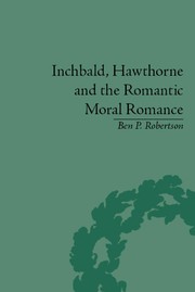 Inchbald, Hawthorne and the Romantic moral romance : little histories and neutral territories /