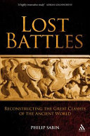 Lost battles : reconstructing the great clashes of the ancient world /