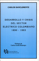 Desarrollo y crisis del sector eléctrico colombiano, 1890-1993 /