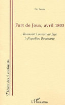 Fort de Joux, avril 1803 : Toussaint Louverture face a�� Napole��on Bonaparte /