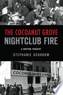 The Cocoanut Grove nightclub fire : a Boston tragedy /