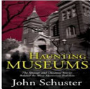 Haunting museums : the strange and uncanny stories behind the most mysterious exhibits /