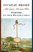 Mit einer Art von Wut : Goethe in der Revolution /