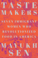Taste makers : seven immigrant women who revolutionized food in America /