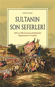 Sultanın Son Seferleri : 1695 ve 1696 Avusturya Seferlerinde Organizasyon ve Lojistik /