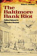 The Baltimore bank riot : political upheaval in antebellum Maryland /